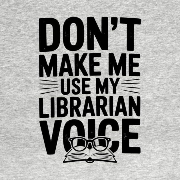 Don’t Make Me Use My Librarian Voice by Frank Ring