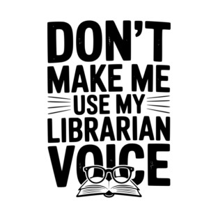 Don’t Make Me Use My Librarian Voice T-Shirt