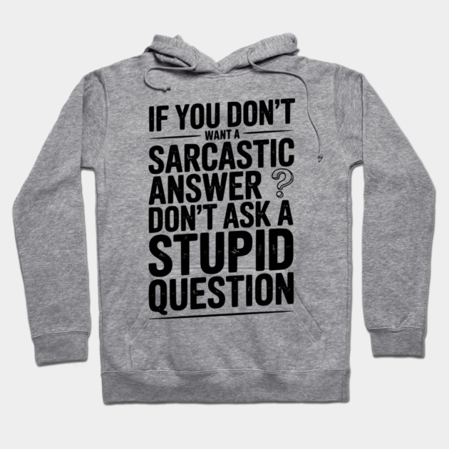 If You Don’t Want a Sarcastic Answer Don’t Ask a Stupid Question Hoodie by Frank Ring