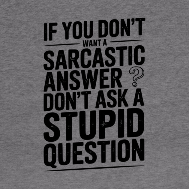 If You Don’t Want a Sarcastic Answer Don’t Ask a Stupid Question by Frank Ring