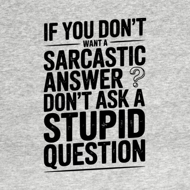 If You Don’t Want a Sarcastic Answer Don’t Ask a Stupid Question by Frank Ring