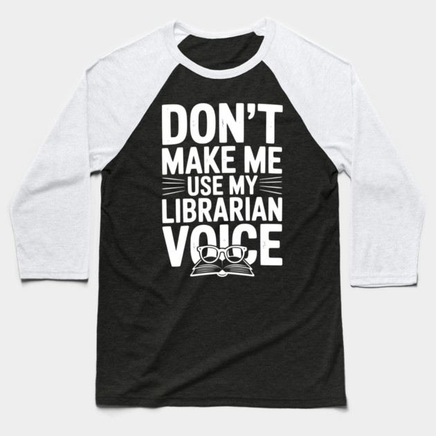 Don’t Make Me Use My Librarian Voice Baseball T-Shirt by Frank Ring