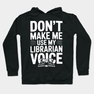 Don’t Make Me Use My Librarian Voice Hoodie