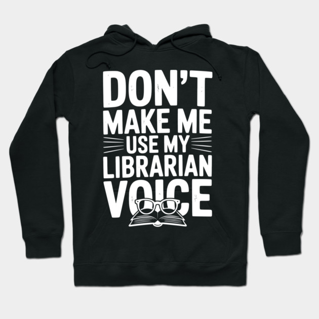 Don’t Make Me Use My Librarian Voice Hoodie by Frank Ring