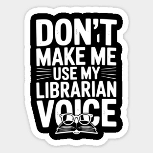 Don’t Make Me Use My Librarian Voice Sticker
