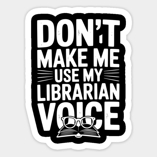 Don’t Make Me Use My Librarian Voice Sticker by Frank Ring