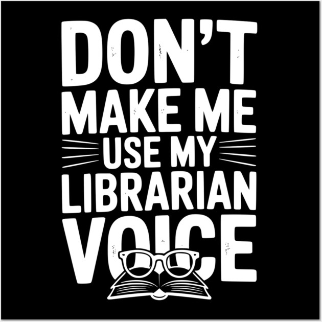 Don’t Make Me Use My Librarian Voice Wall Art by Frank Ring