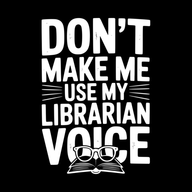 Don’t Make Me Use My Librarian Voice by Frank Ring