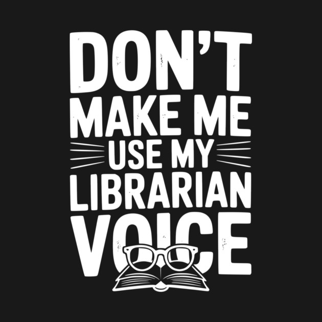 Don’t Make Me Use My Librarian Voice by Frank Ring