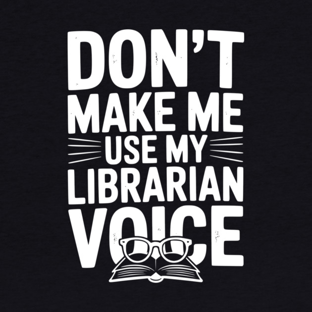 Don’t Make Me Use My Librarian Voice by Frank Ring