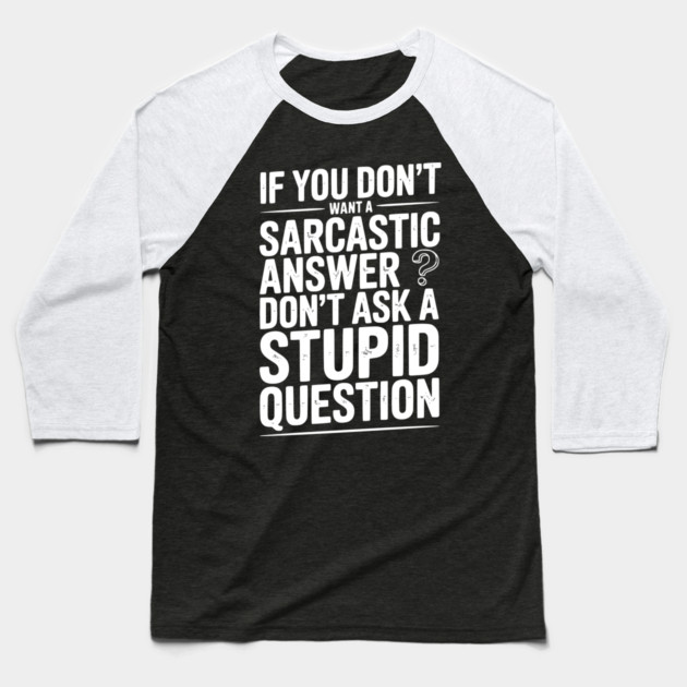 If You Don’t Want a Sarcastic Answer Don’t Ask a Stupid Question Baseball T-Shirt by Frank Ring