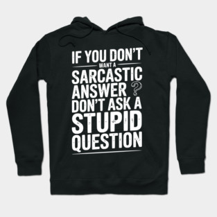 If You Don’t Want a Sarcastic Answer Don’t Ask a Stupid Question Hoodie