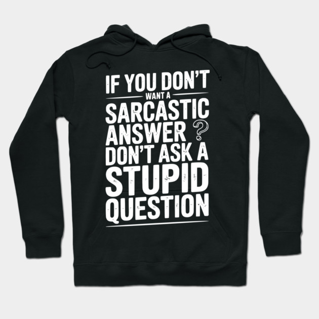 If You Don’t Want a Sarcastic Answer Don’t Ask a Stupid Question Hoodie by Frank Ring