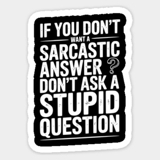 If You Don’t Want a Sarcastic Answer Don’t Ask a Stupid Question Magnet