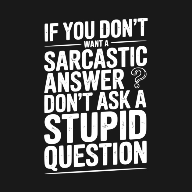 If You Don’t Want a Sarcastic Answer Don’t Ask a Stupid Question by Frank Ring