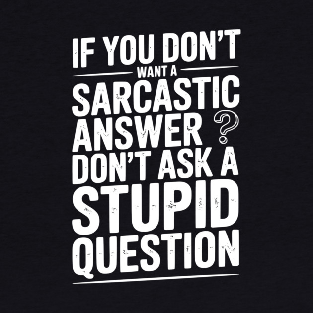 If You Don’t Want a Sarcastic Answer Don’t Ask a Stupid Question by Frank Ring