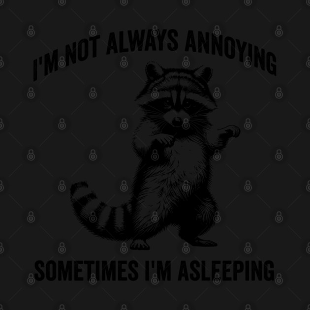 Raccoon I'm Not Always Annoying. Sometimes I'm Asleeping by Luxinda