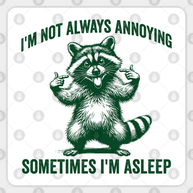 Silly Raccoon I'm Not Always Annoying. Sometimes I'm Asleep Sticker by Luxinda