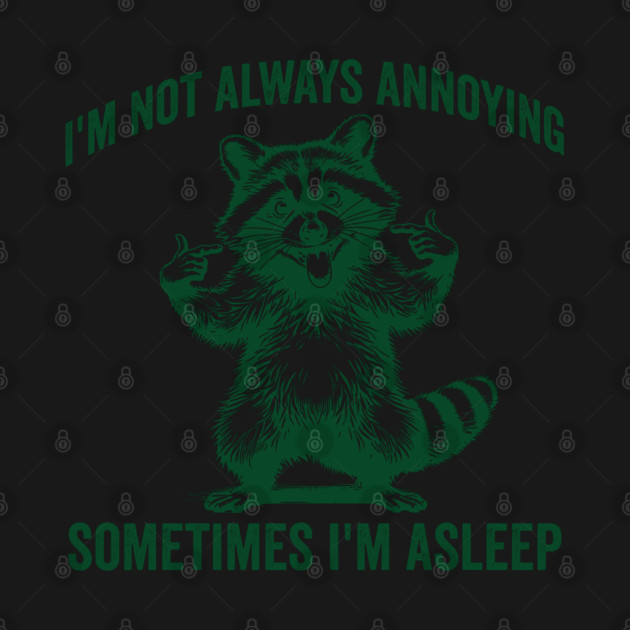 Silly Raccoon I'm Not Always Annoying. Sometimes I'm Asleep by Luxinda