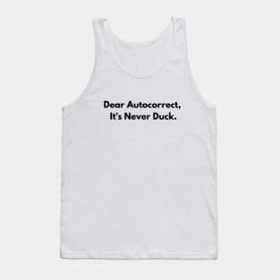 Dear Autocorrect It's Never Duck Tank Top