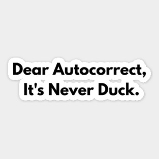 Dear Autocorrect It's Never Duck Sticker
