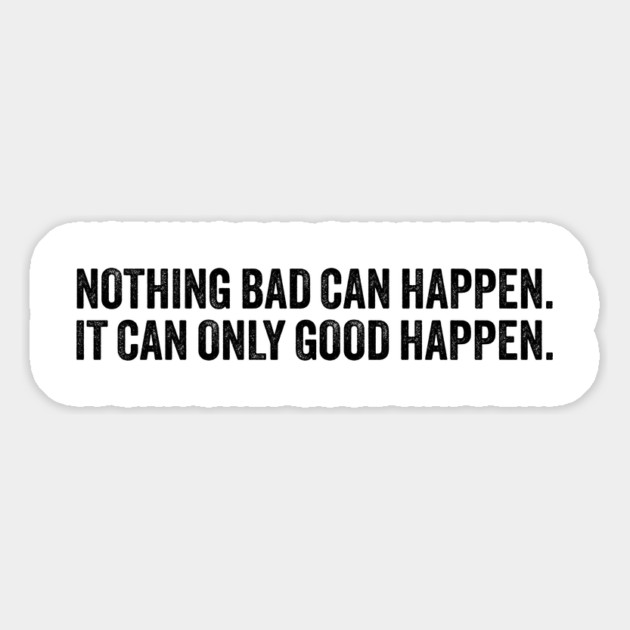 nothing bad can happen it can only good happen Magnet by ArtistTee ⭐⭐⭐⭐⭐