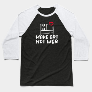 MAKE ART, NOT WAR Baseball T-Shirt