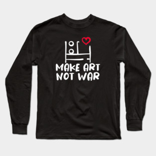 MAKE ART, NOT WAR Long Sleeve T-Shirt