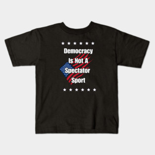Democracy is Not a Spectator Sport Kids T-Shirt