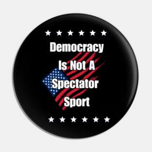 Democracy is Not a Spectator Sport Pin