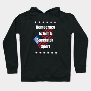 Democracy is Not a Spectator Sport Hoodie