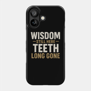 Wisdom Still Here Teeth Long Gone Funny Aging Quote Graphic Gift Phone Case
