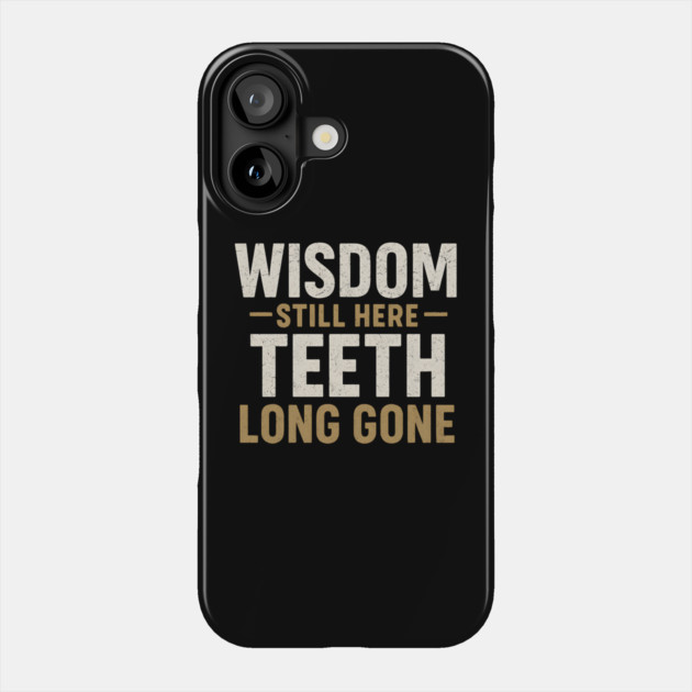 Wisdom Still Here Teeth Long Gone Funny Aging Quote Graphic Gift Phone Case by MakerMind8.2