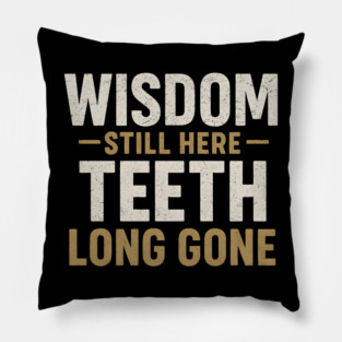 Wisdom Still Here Teeth Long Gone Funny Aging Quote Graphic Gift Pillow