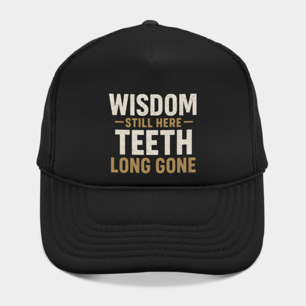 Wisdom Still Here Teeth Long Gone Funny Aging Quote Graphic Gift by MakerMind8.2