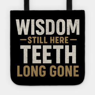 Wisdom Still Here Teeth Long Gone Funny Aging Quote Graphic Gift Tote