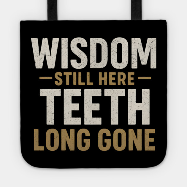 Wisdom Still Here Teeth Long Gone Funny Aging Quote Graphic Gift Tote by MakerMind8.2