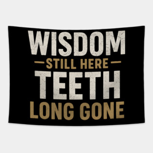 Wisdom Still Here Teeth Long Gone Funny Aging Quote Graphic Gift Tapestry
