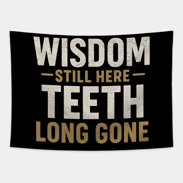 Wisdom Still Here Teeth Long Gone Funny Aging Quote Graphic Gift Tapestry by MakerMind8.2