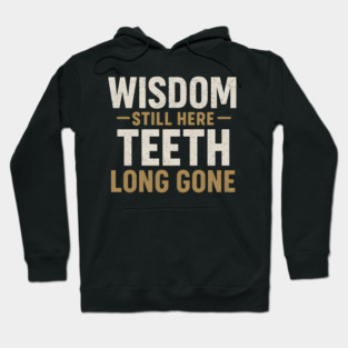 Wisdom Still Here Teeth Long Gone Funny Aging Quote Graphic Gift Hoodie