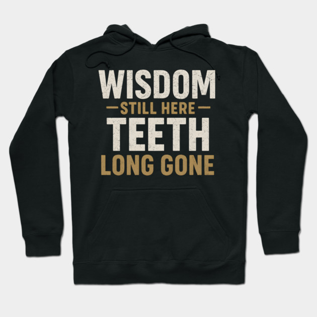 Wisdom Still Here Teeth Long Gone Funny Aging Quote Graphic Gift Hoodie by MakerMind8.2
