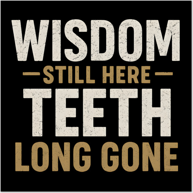 Wisdom Still Here Teeth Long Gone Funny Aging Quote Graphic Gift Wall Art by MakerMind8.2