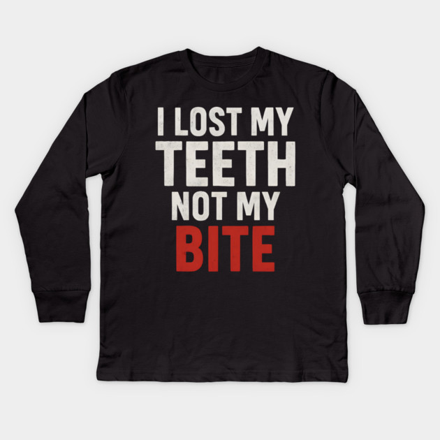I Lost My Teeth Not My Bite Funny Aging Quote Graphic Gift Kids Long Sleeve T-Shirt by MakerMind8.2
