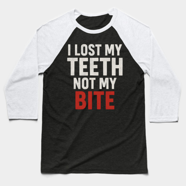 I Lost My Teeth Not My Bite Funny Aging Quote Graphic Gift Baseball T-Shirt by MakerMind8.2