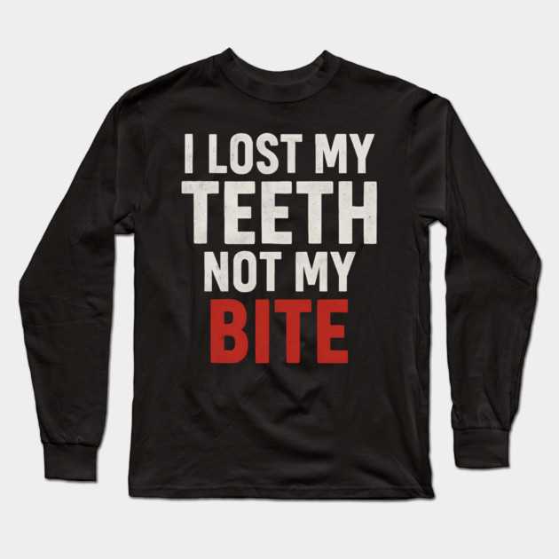 I Lost My Teeth Not My Bite Funny Aging Quote Graphic Gift Long Sleeve T-Shirt by MakerMind8.2