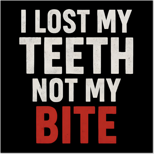 I Lost My Teeth Not My Bite Funny Aging Quote Graphic Gift Wall Art by MakerMind8.2