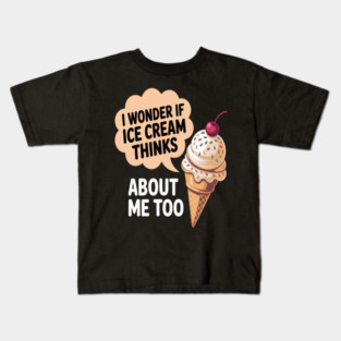 I Wonder If Ice Cream Think About Me Too Kids T-Shirt