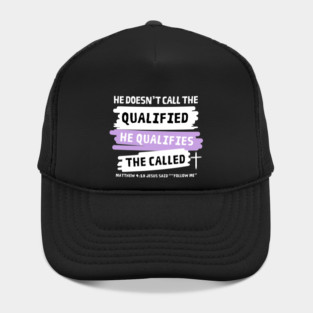 He Doesn't Call The Qualified, He Qualifies The Called Hat