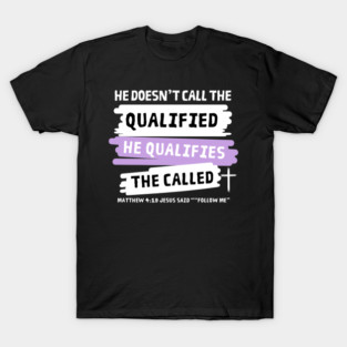 He Doesn't Call The Qualified, He Qualifies The Called T-Shirt
