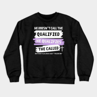 He Doesn't Call The Qualified, He Qualifies The Called Crewneck Sweatshirt